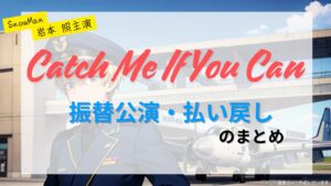 キャッチ・ミー・イフ・ユー・キャン振替公演・払い戻し