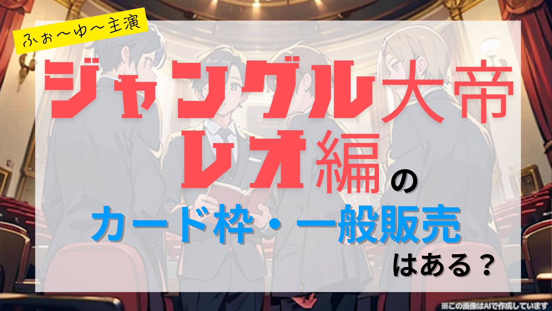 ふぉ〜ゆ〜が主演のリーディング音楽劇『ジャングル大帝レオ編』のカード枠・一般販売はいつ？