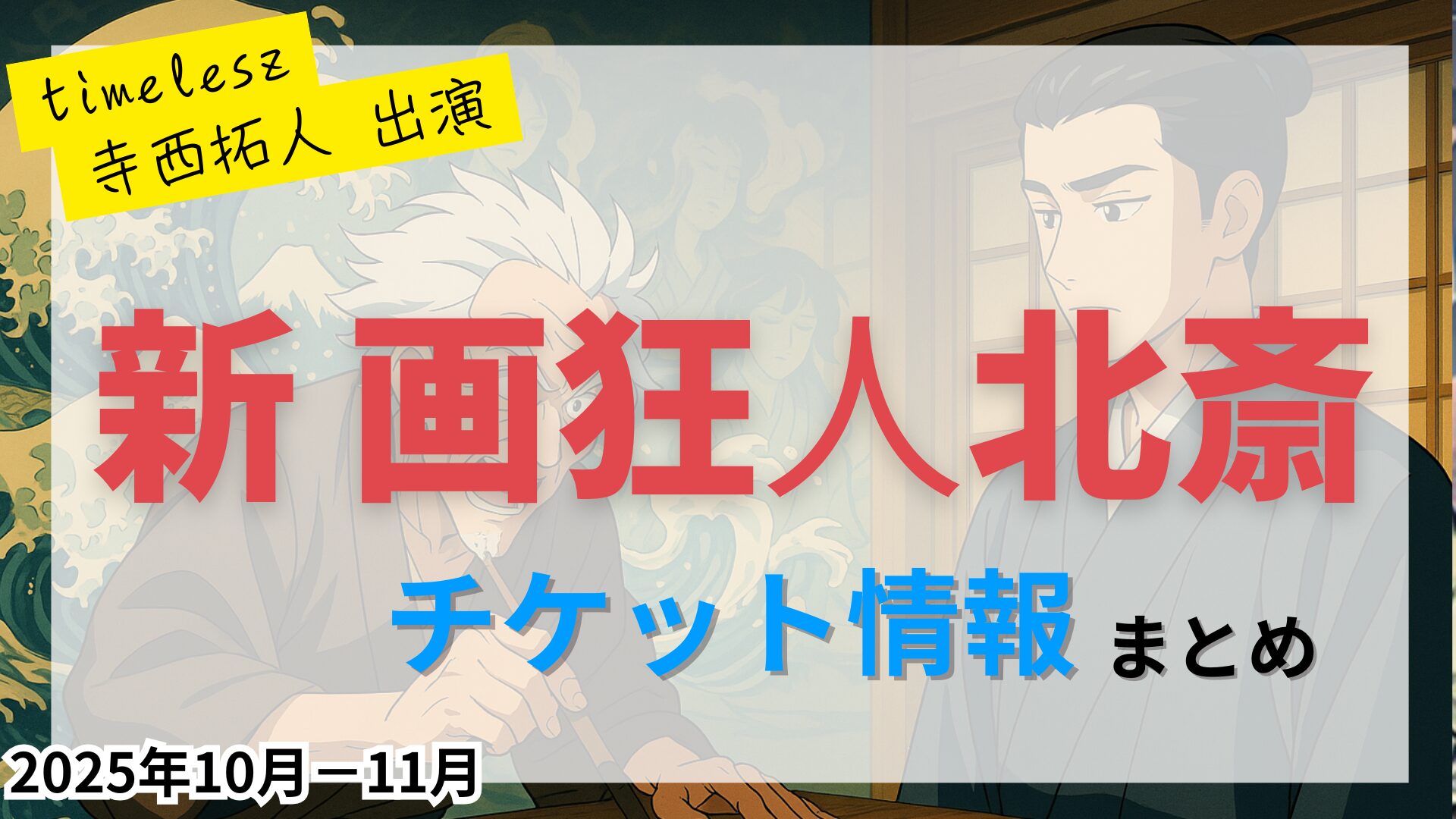 【寺西拓人 出演】舞台「新 画狂⼈北斎」のFC先行・カード枠・一般販売のチケット情報まとめ