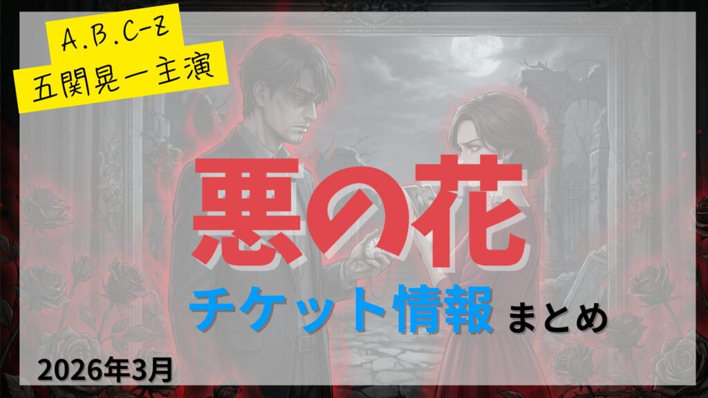 【五関晃一 主演】舞台「悪の花」のFC先行・カード枠・一般販売のチケット情報まとめ