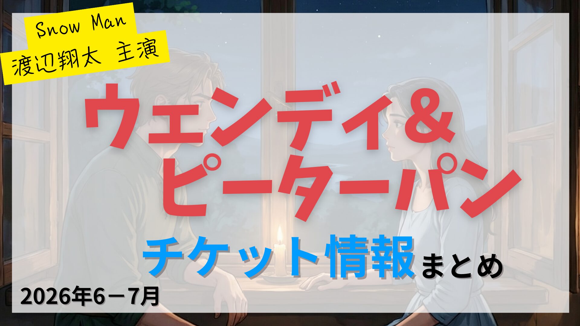【渡辺翔太 主演】舞台「ウェンディ＆ピーターパン」のFC先行・カード枠・一般販売のチケット情報まとめ