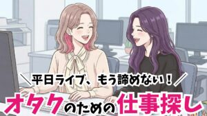 オタクに向いてる仕事とは?平日ライブも休める推し活特化の働き方【女性向け】